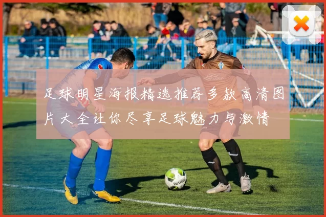 足球明星海报精选推荐多款高清图片大全让你尽享足球魅力与激情