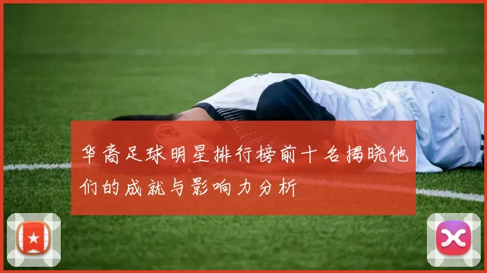 华裔足球明星排行榜前十名揭晓他们的成就与影响力分析