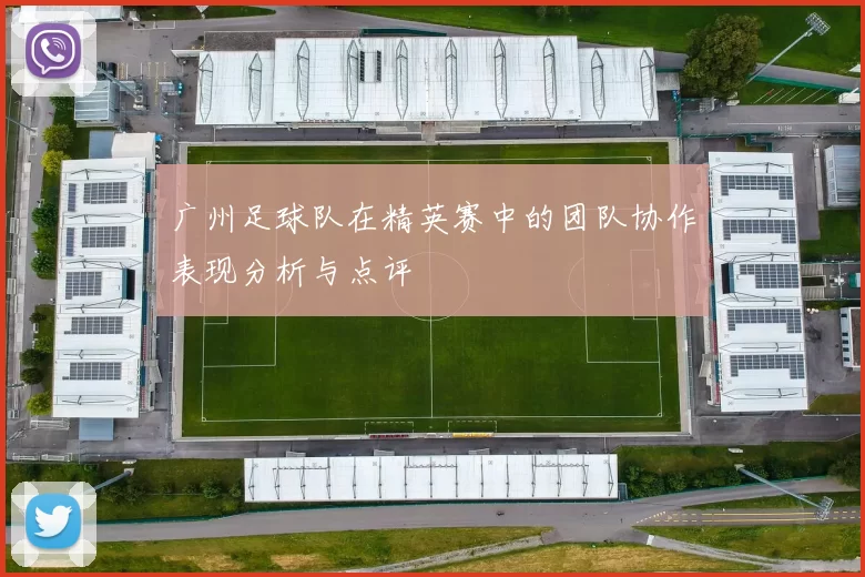 广州足球队在精英赛中的团队协作表现分析与点评