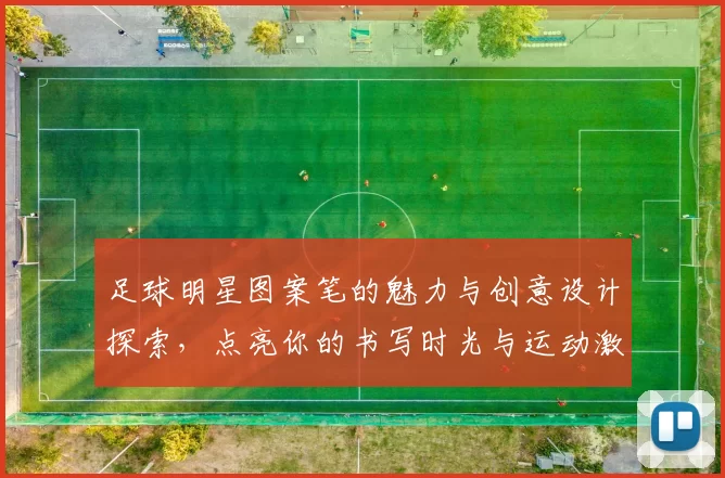 足球明星图案笔的魅力与创意设计探索，点亮你的书写时光与运动激情