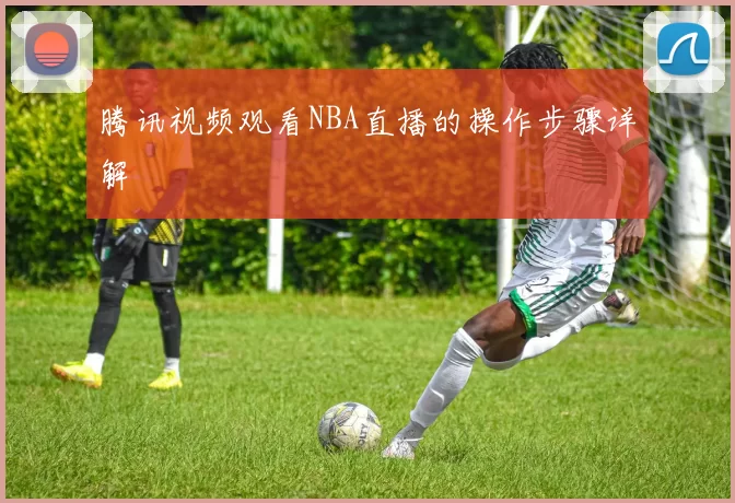 腾讯视频观看NBA直播的操作步骤详解