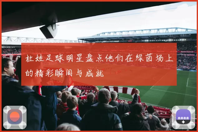 杜姓足球明星盘点他们在绿茵场上的精彩瞬间与成就