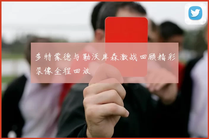 多特蒙德与勒沃库森激战回顾精彩录像全程回放