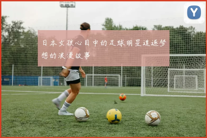 日本女孩心目中的足球明星追逐梦想的浪漫故事
