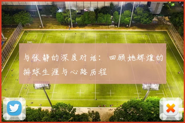 与张静的深度对话：回顾她辉煌的排球生涯与心路历程