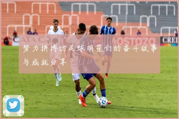 努力拼搏的足球明星们的奋斗故事与成就分享