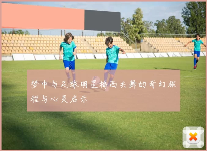 梦中与足球明星梅西共舞的奇幻旅程与心灵启示